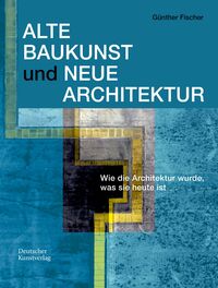 Fischer, Günther: Alte Baukunst und Neue Architektur