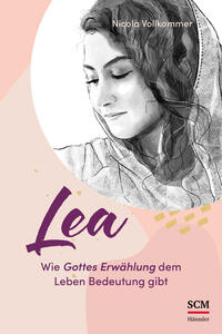 Lea – Wie Gottes Erwählung dem Leben Bedeutung gibt Lea – Wie Gottes Erwählung dem Leben Bedeutung gibt