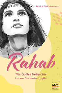 Rahab – Wie Gottes Liebe dem Leben Bedeutung gibt Rahab – Wie Gottes Liebe dem Leben Bedeutung gibt